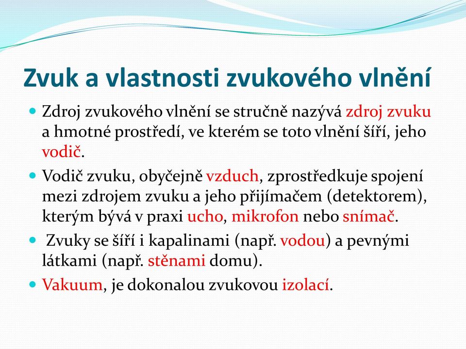 Vodič zvuku, obyčejně vzduch, zprostředkuje spojení mezi zdrojem zvuku a jeho přijímačem