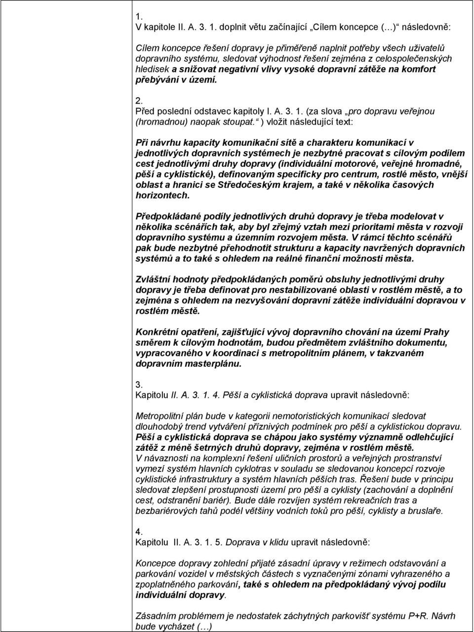 celospolečenských hledisek a snižovat negativní vlivy vysoké dopravní zátěže na komfort přebývání v území. 2. Před poslední odstavec kapitoly I. A. 3. 1.