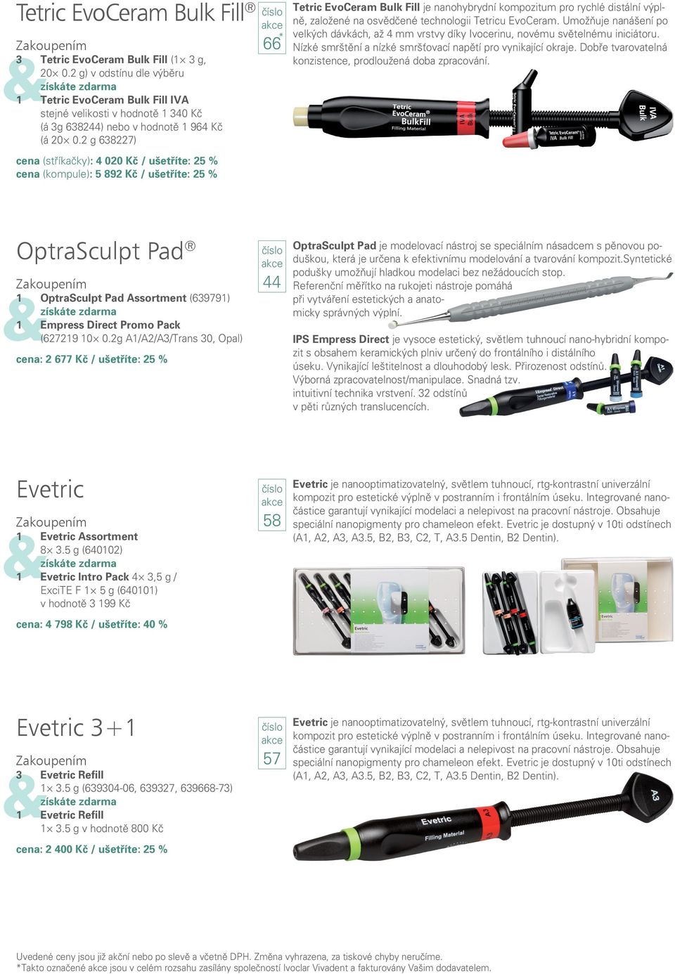 2 g 638227) cena (stříkačky): 4 020 Kč / ušetříte: 25 % cena (kompule): 5 892 Kč / ušetříte: 25 % OptraSculpt Pad 1 OptraSculpt Pad Assortment (639791) 1 Empress Direct Promo Pack (627219 10 0.