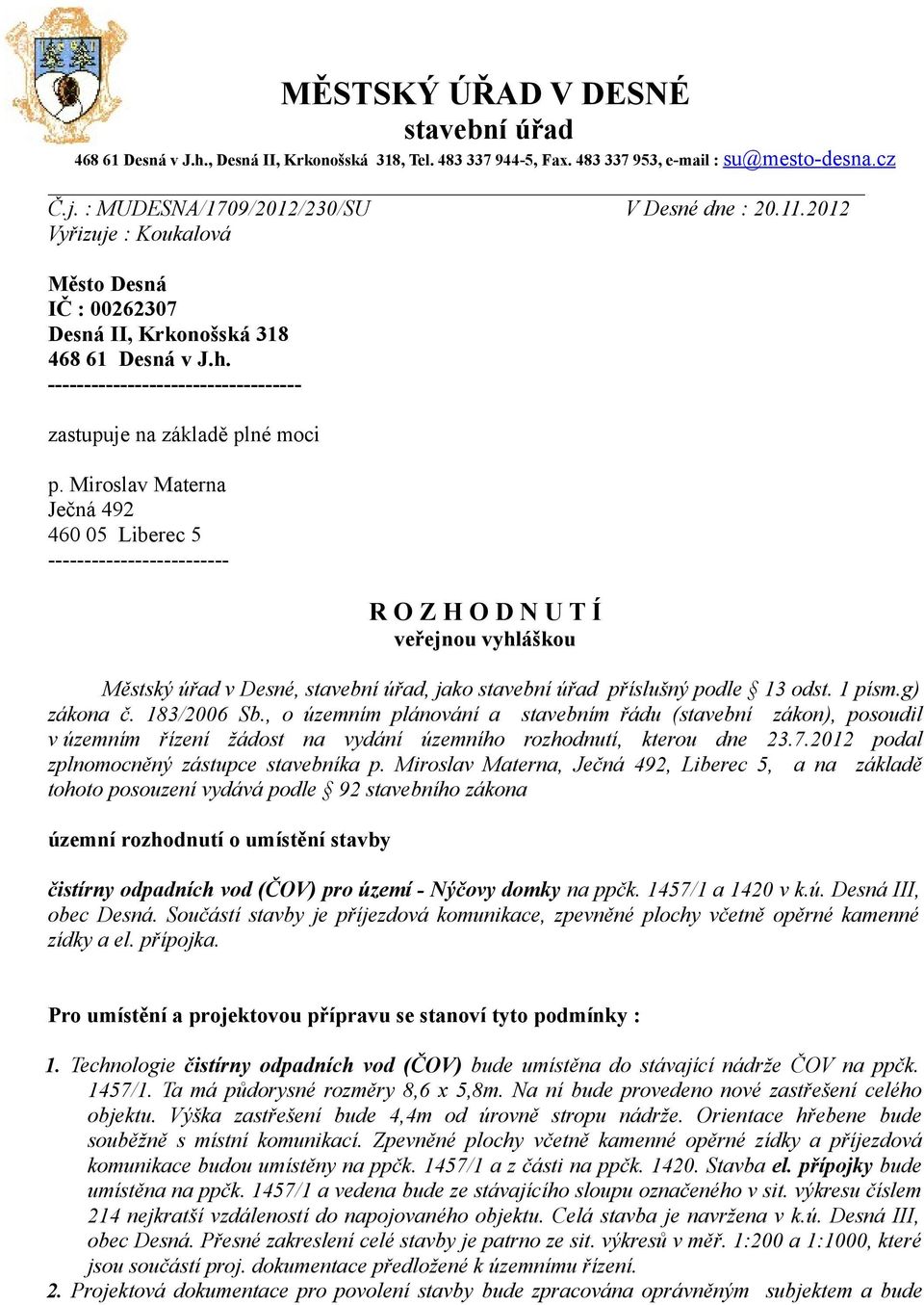 Miroslav Materna Ječná 492 460 05 Liberec 5 ------------------------- R O Z H O D N U T Í veřejnou vyhláškou Městský úřad v Desné, stavební úřad, jako stavební úřad příslušný podle 13 odst. 1 písm.