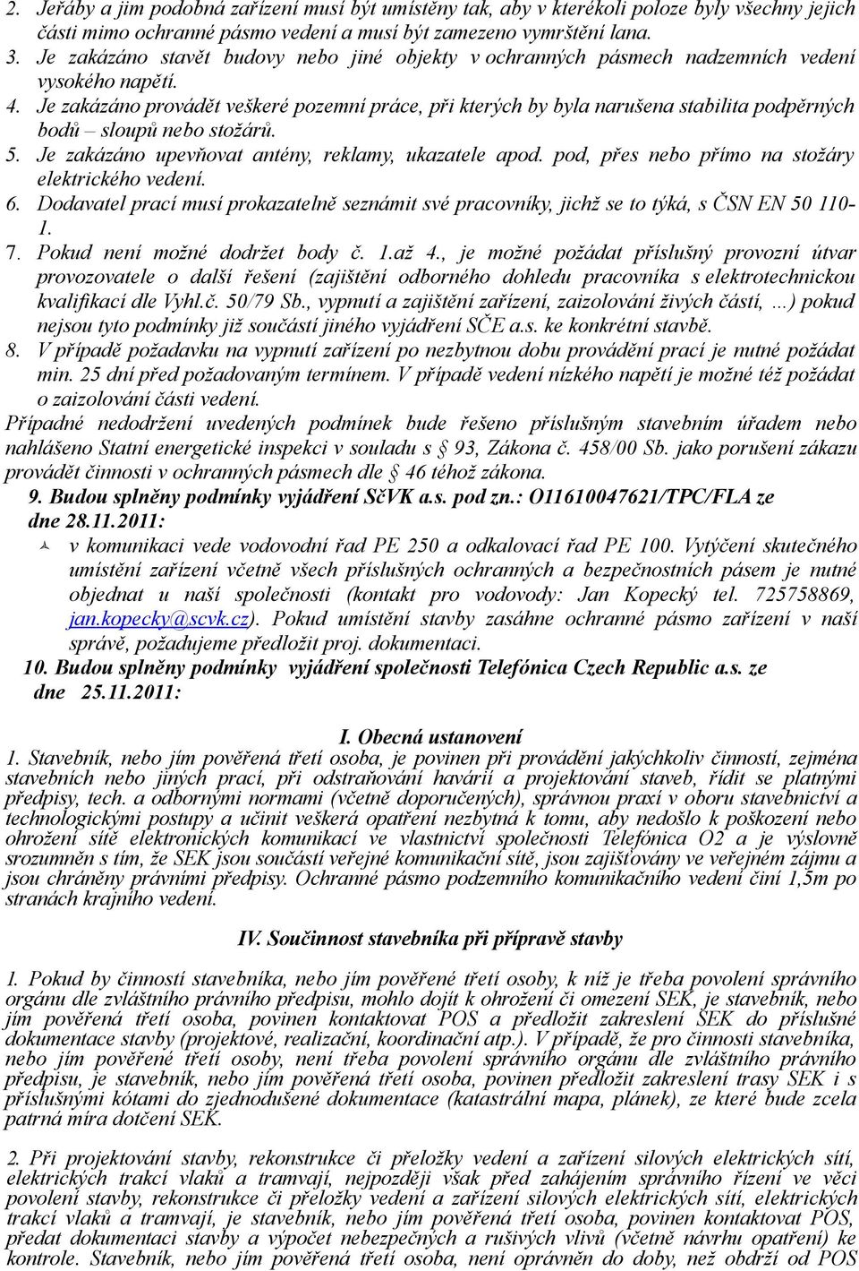 Je zakázáno provádět veškeré pozemní práce, při kterých by byla narušena stabilita podpěrných bodů sloupů nebo stožárů. 5. Je zakázáno upevňovat antény, reklamy, ukazatele apod.