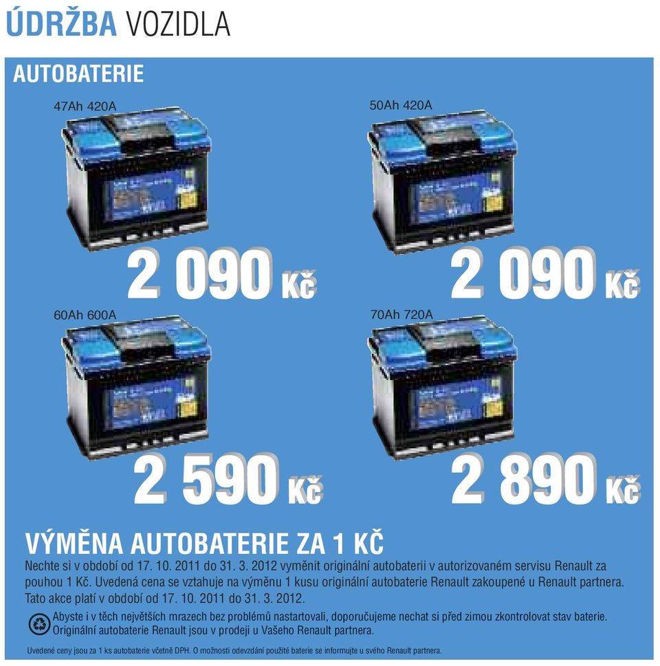 Uvedená cena se vztahuje na výměnu 1 kusu originální autobaterie Renault zakoupené u Renault partnera. Tato akce platí v období od 17. 10. 2011 do 31. 3. 2012.