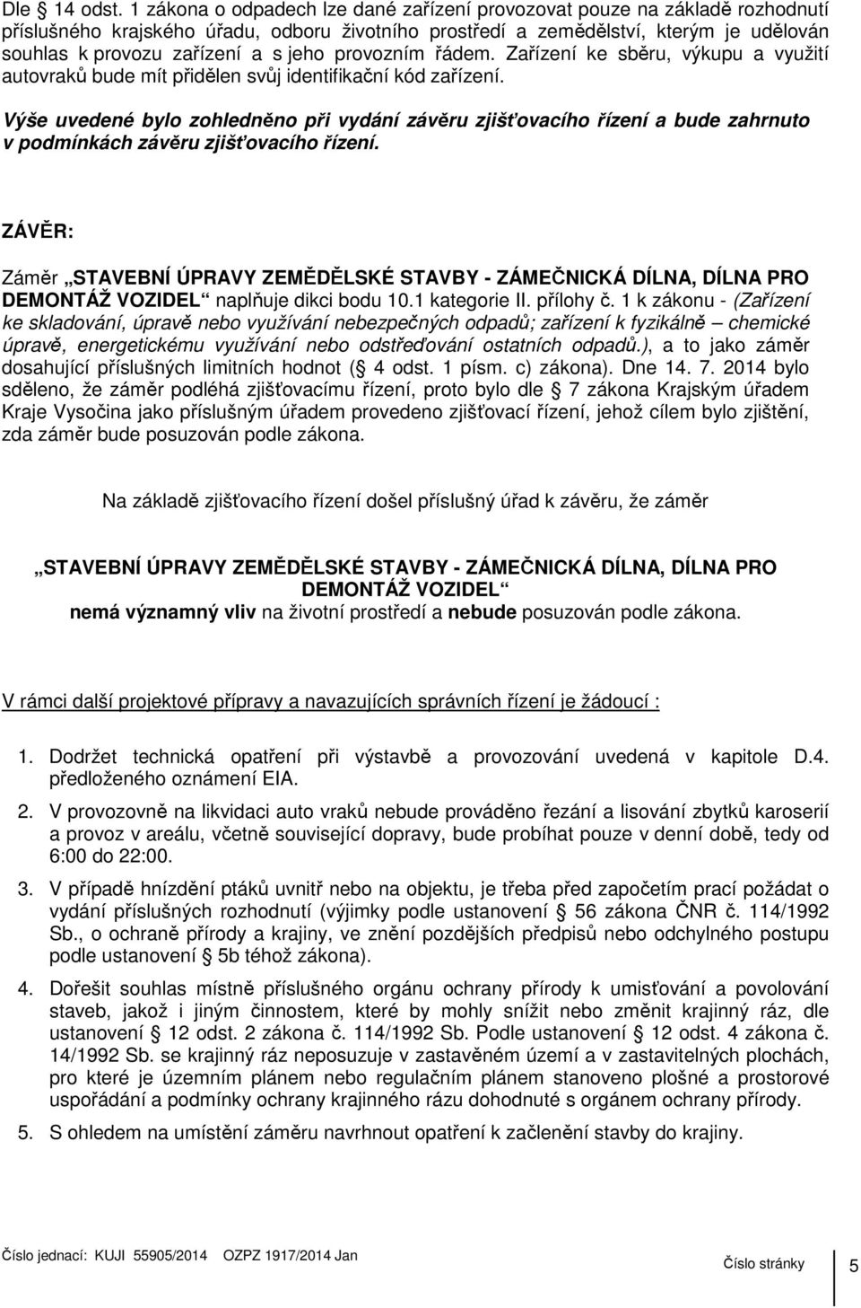 jeho provozním řádem. Zařízení ke sběru, výkupu a využití autovraků bude mít přidělen svůj identifikační kód zařízení.