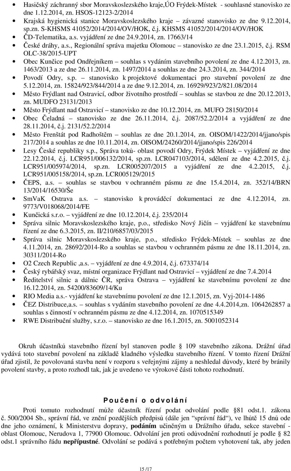 9.2014, zn. 17663/14 České dráhy, a.s., Regionální správa majetku Olomouc stanovisko ze dne 23.1.2015, č.j. RSM OLC-38/2015-UPT Obec Kunčice pod Ondřejníkem souhlas s vydáním stavebního povolení ze dne 4.