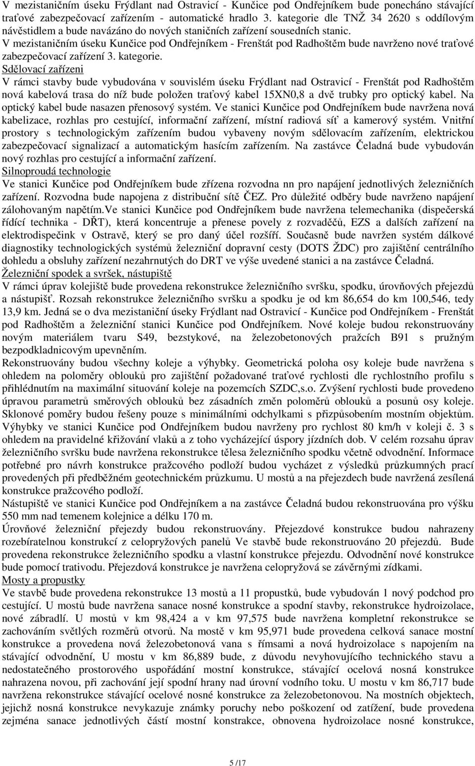 V mezistaničním úseku Kunčice pod Ondřejníkem - Frenštát pod Radhoštěm bude navrženo nové traťové zabezpečovací zařízení 3. kategorie.