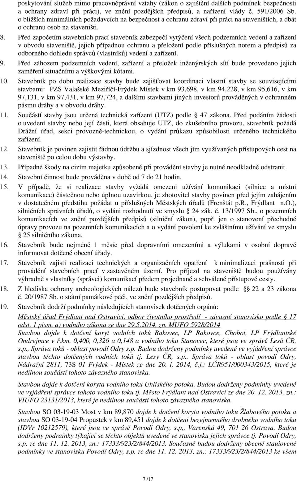 Před započetím stavebních prací stavebník zabezpečí vytýčení všech podzemních vedení a zařízení v obvodu staveniště, jejich případnou ochranu a přeložení podle příslušných norem a předpisů za