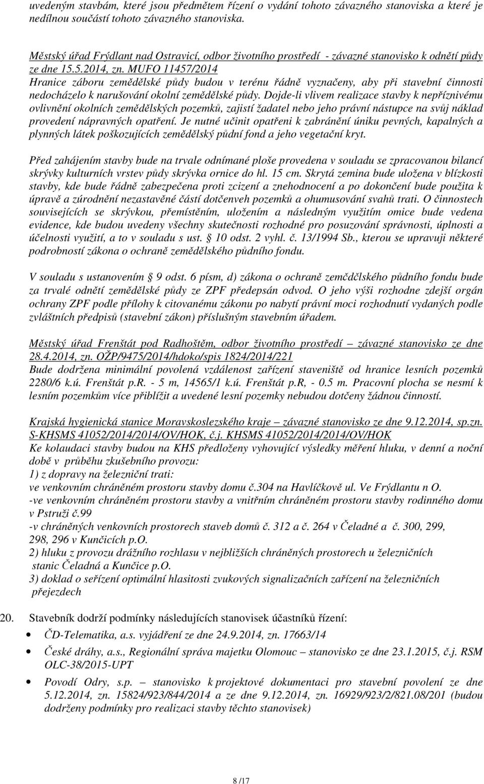 MUFO 11457/2014 Hranice záboru zemědělské půdy budou v terénu řádně vyznačeny, aby při stavební činnosti nedocházelo k narušování okolní zemědělské půdy.