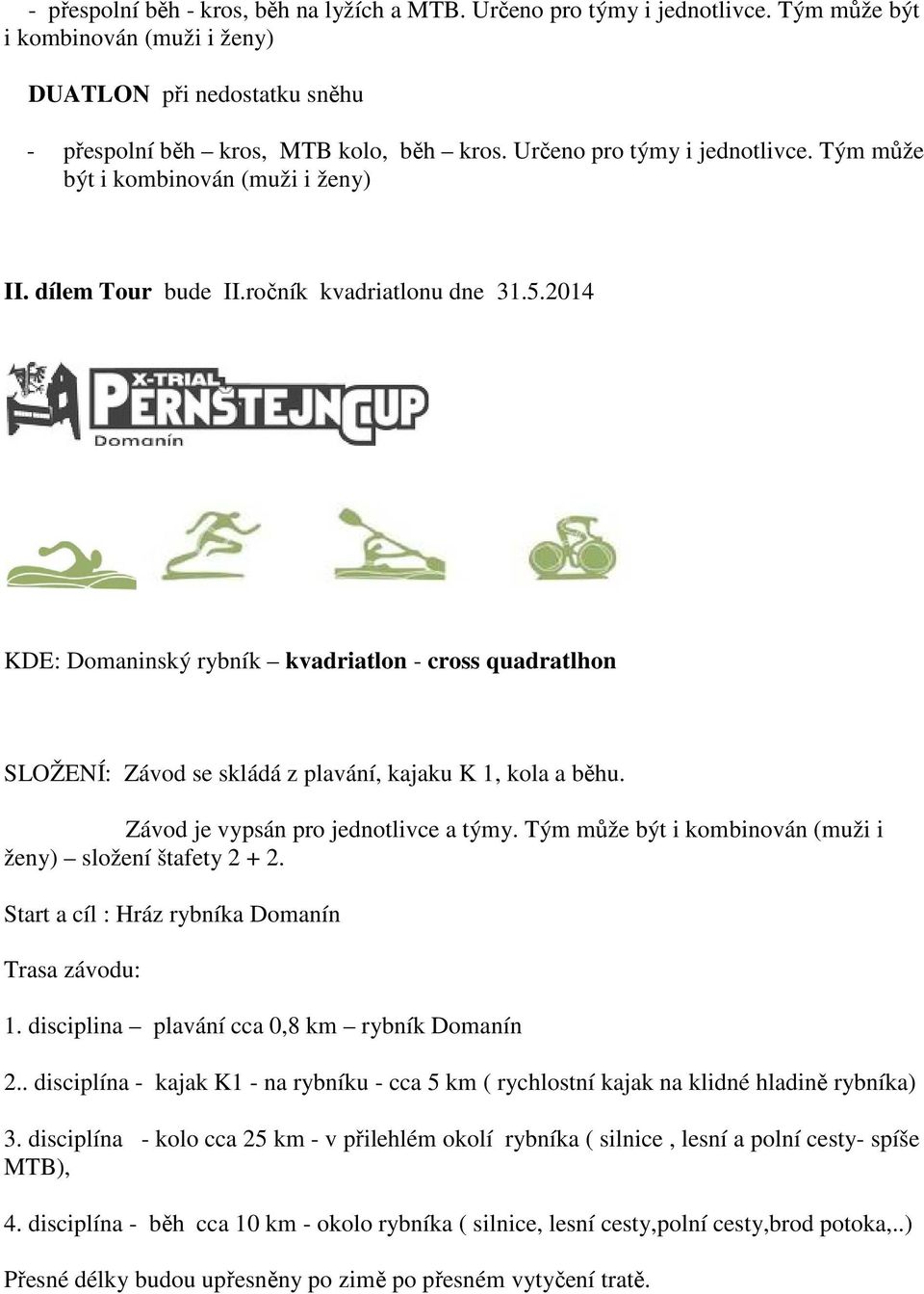 2014 KDE: Domaninský rybník kvadriatlon - cross quadratlhon SLOŽENÍ: Závod se skládá z plavání, kajaku K 1, kola a běhu. Závod je vypsán pro jednotlivce a týmy.