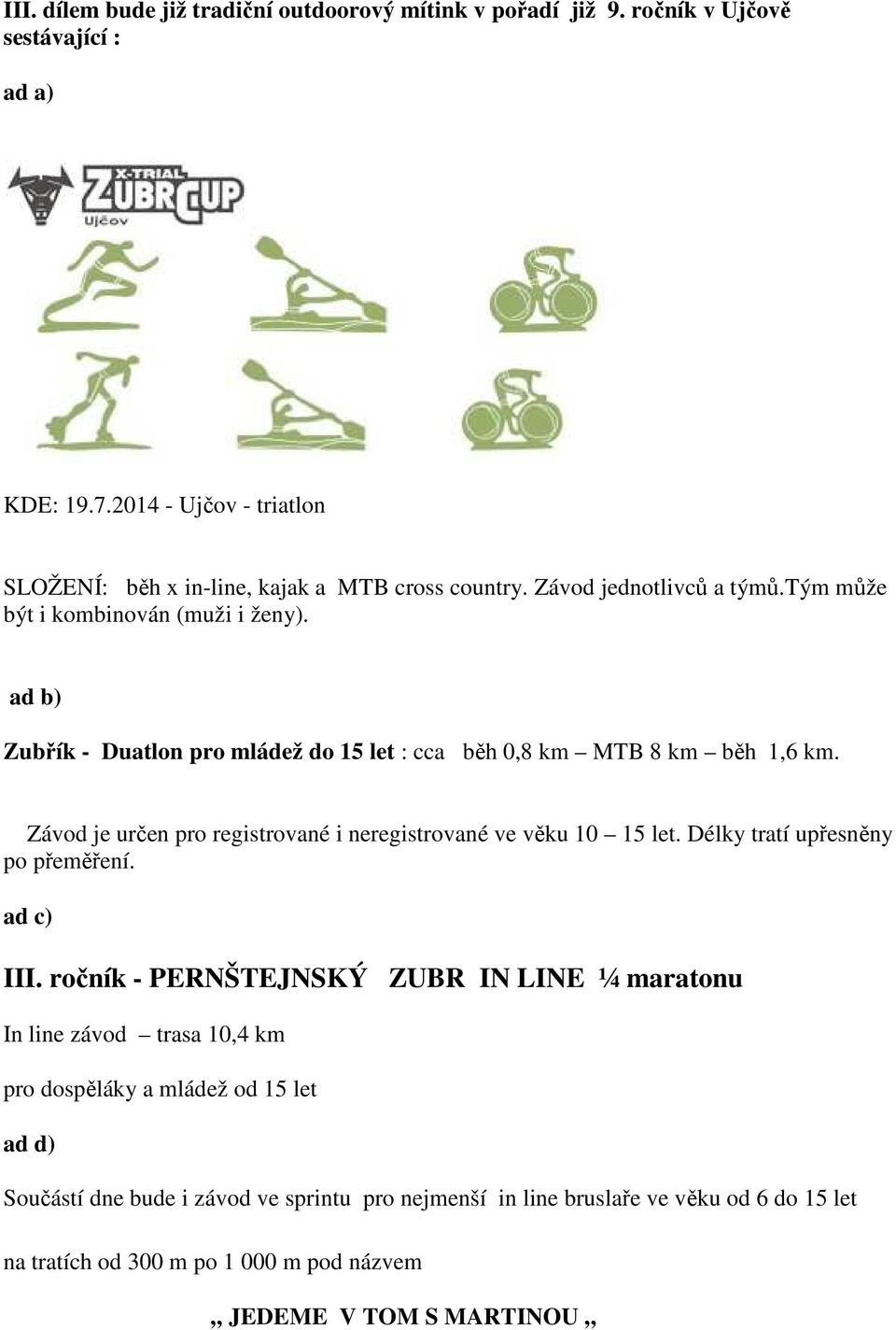 ad b) Zubřík - Duatlon pro mládež do 15 let : cca běh 0,8 km MTB 8 km běh 1,6 km. Závod je určen pro registrované i neregistrované ve věku 10 15 let.