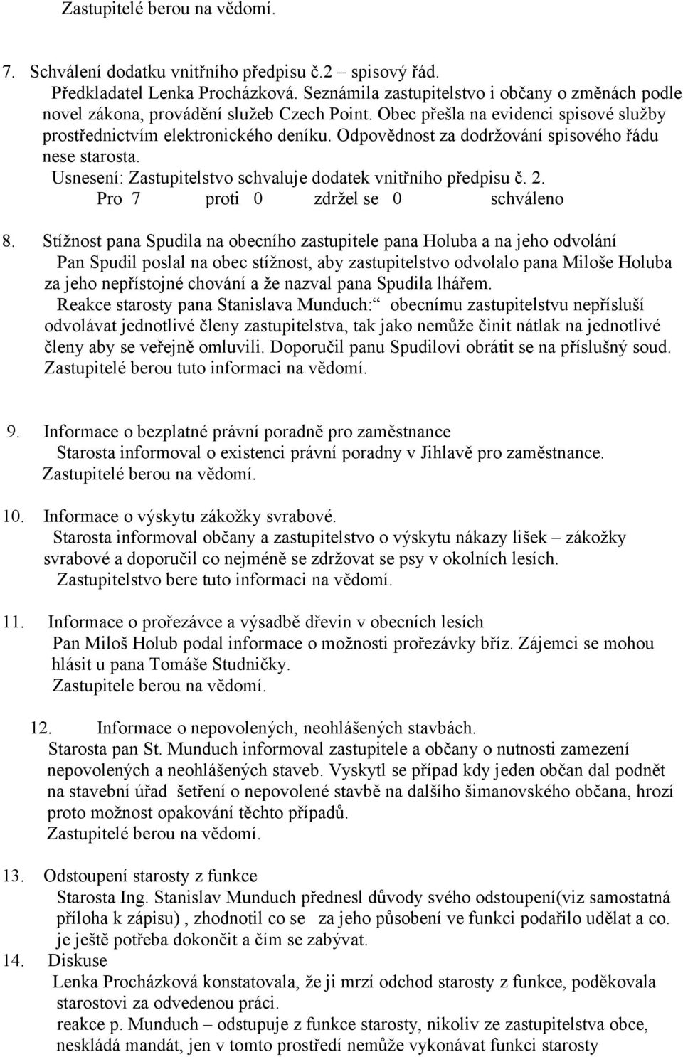 Odpovědnost za dodržování spisového řádu nese starosta. Usnesení: Zastupitelstvo schvaluje dodatek vnitřního předpisu č. 2. 8.