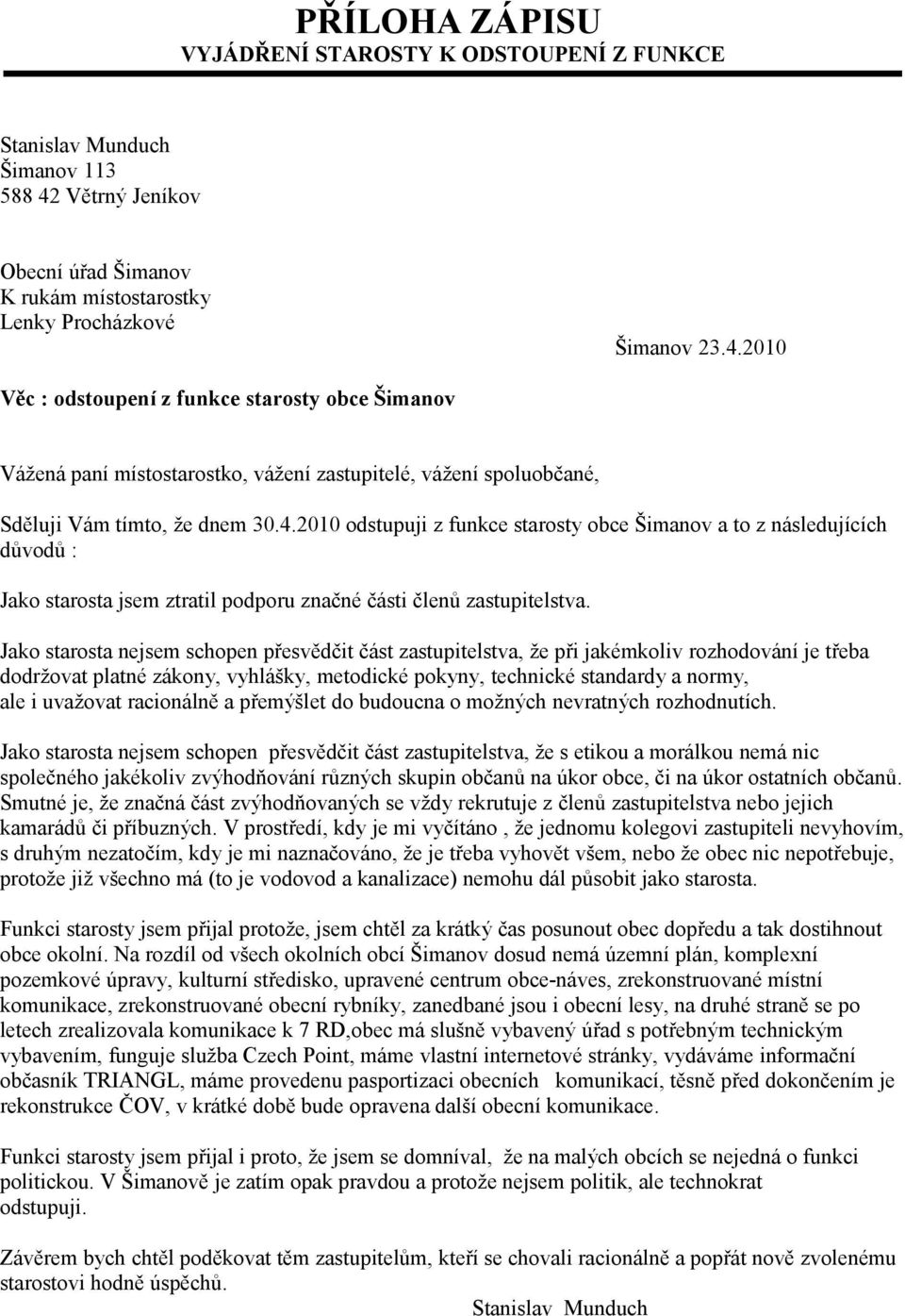 2010 Věc : odstoupení z funkce starosty obce Šimanov Vážená paní místostarostko, vážení zastupitelé, vážení spoluobčané, Sděluji Vám tímto, že dnem 30.4.