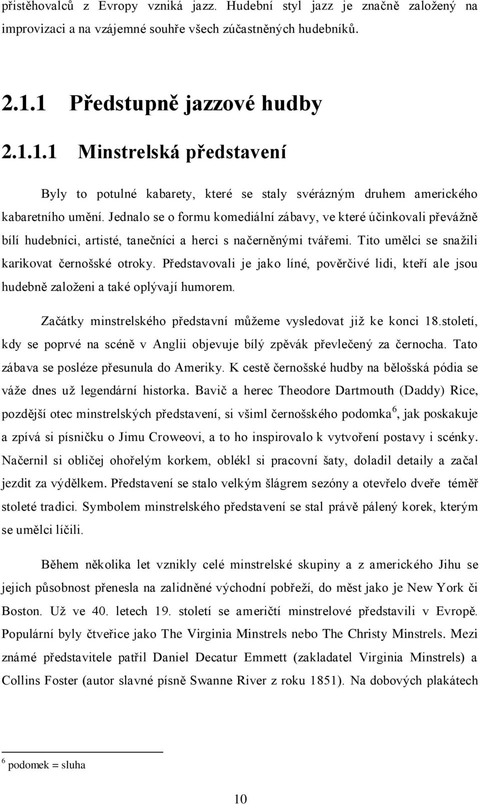 Jednalo se o formu komediální zábavy, ve které účinkovali převážně bílí hudebníci, artisté, tanečníci a herci s načerněnými tvářemi. Tito umělci se snažili karikovat černošské otroky.