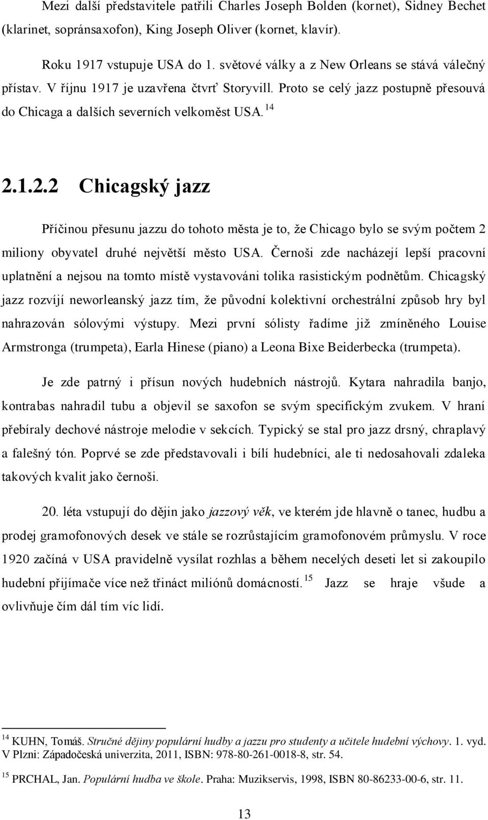 1.2.2 Chicagský jazz Příčinou přesunu jazzu do tohoto města je to, že Chicago bylo se svým počtem 2 miliony obyvatel druhé největší město USA.