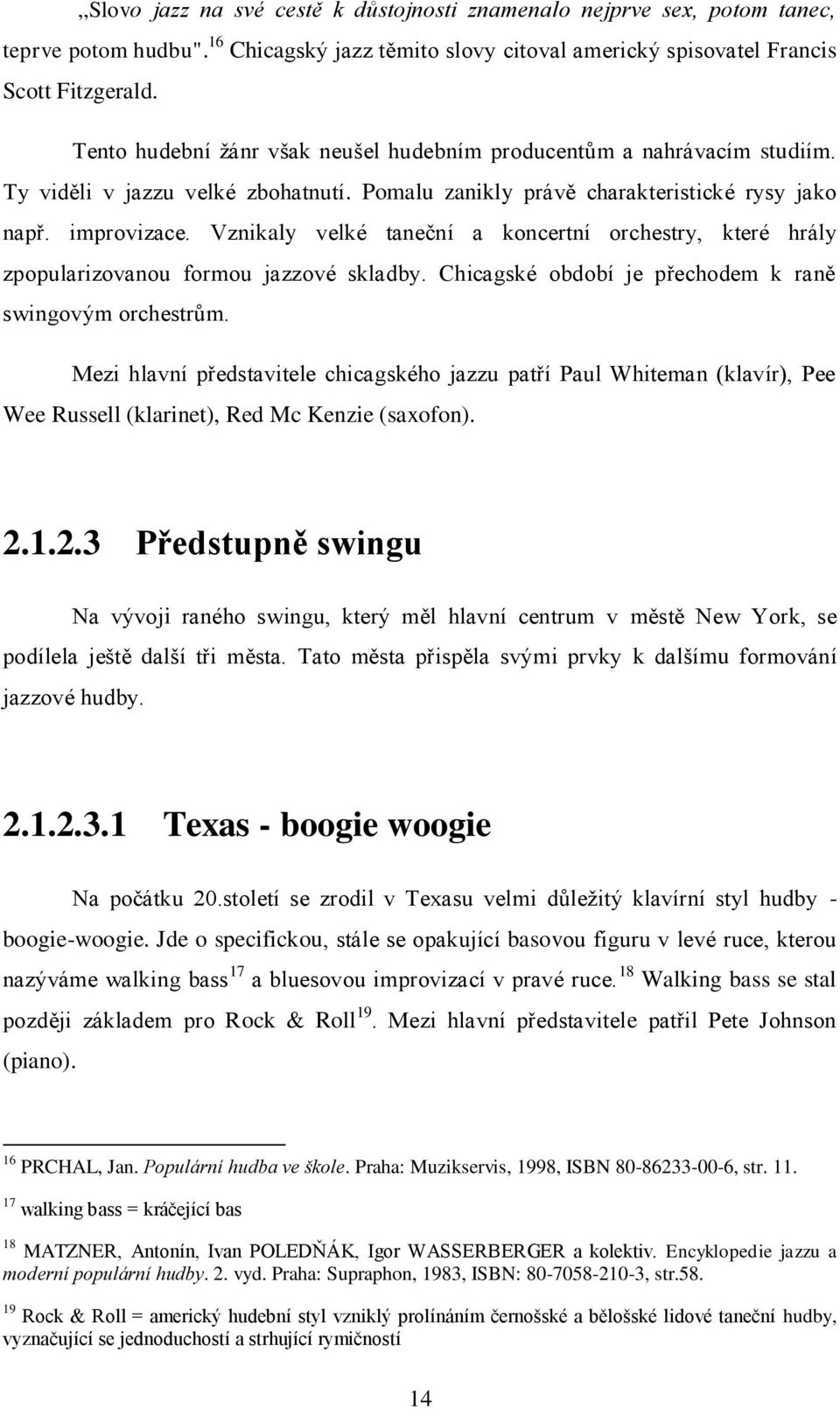 Vznikaly velké taneční a koncertní orchestry, které hrály zpopularizovanou formou jazzové skladby. Chicagské období je přechodem k raně swingovým orchestrům.