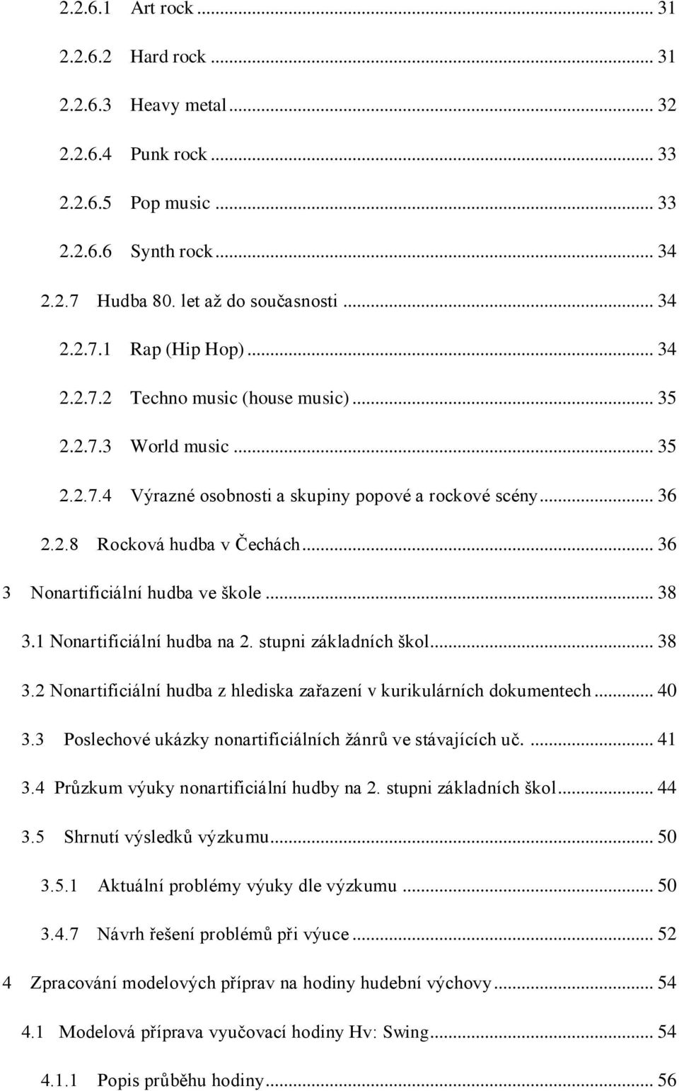 .. 36 3 Nonartificiální hudba ve škole... 38 3.1 Nonartificiální hudba na 2. stupni základních škol... 38 3.2 Nonartificiální hudba z hlediska zařazení v kurikulárních dokumentech... 40 3.