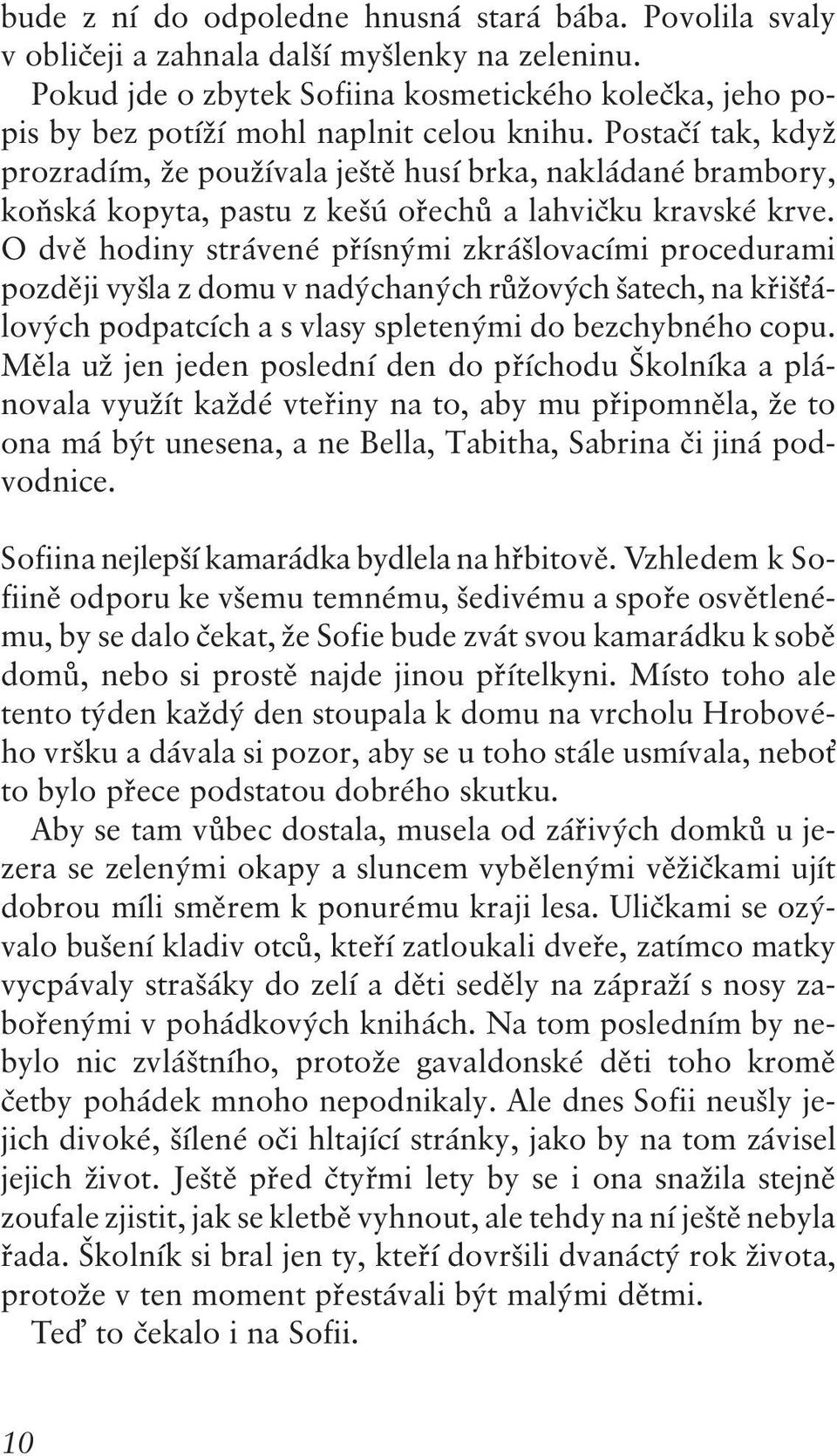 Postačí tak, když prozradím, že používala ještě husí brka, nakládané brambory, koňská kopyta, pastu z kešú ořechů a lahvičku kravské krve.