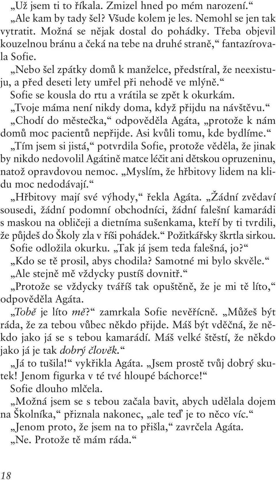 Sofie se kousla do rtu a vrátila se zpět k okurkám. Tvoje máma není nikdydoma, když přijdu na návštěvu. Chodí do městečka, odpověděla Agáta, protože k nám domů moc pacientů nepřijde.