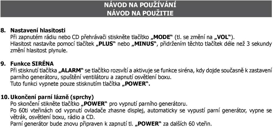 Funkce SIRÉNA Při stisknutí tlačítka ALARM se tlačítko rozsvítí a aktivuje se funkce siréna, kdy dojde současně k zastavení parního generátoru, spuštění ventilátoru a zapnutí osvětlení boxu.