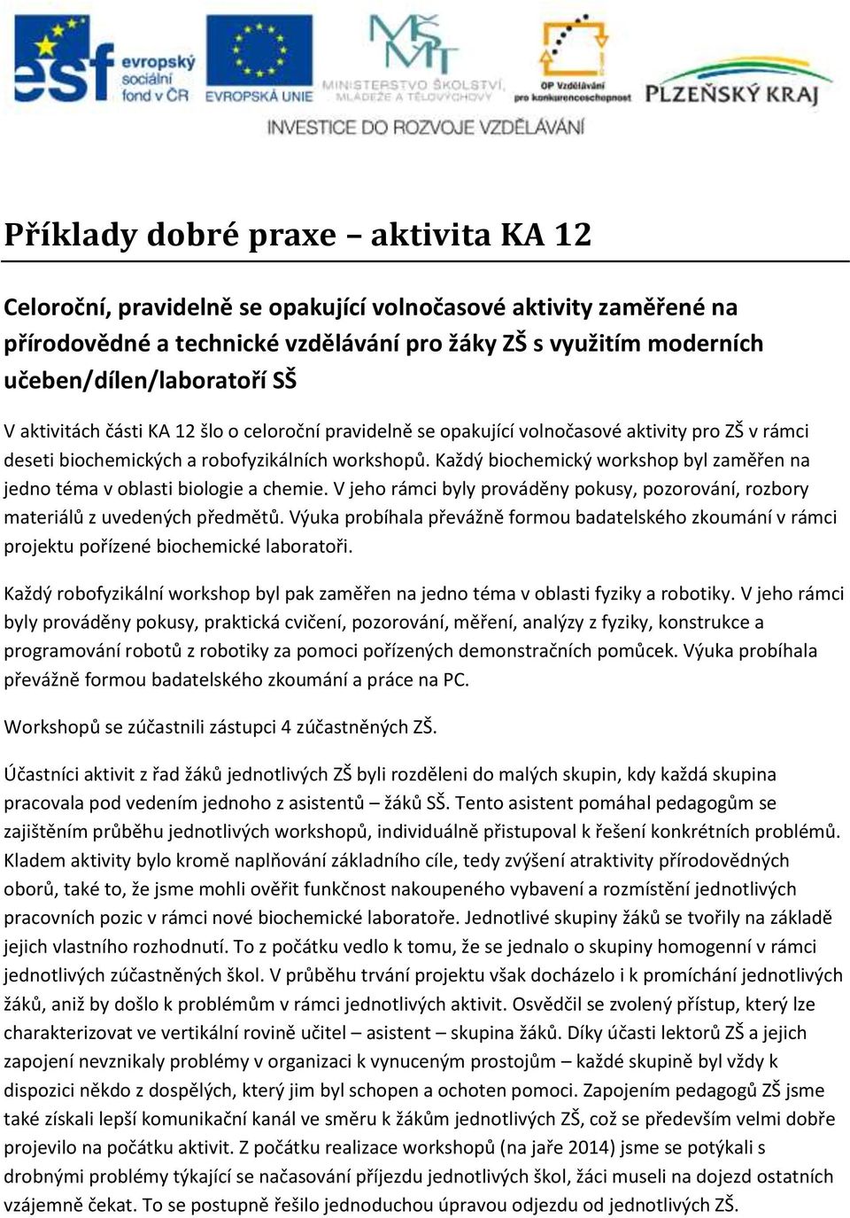 Každý biochemický workshop byl zaměřen na jedno téma v oblasti biologie a chemie. V jeho rámci byly prováděny pokusy, pozorování, rozbory materiálů z uvedených předmětů.