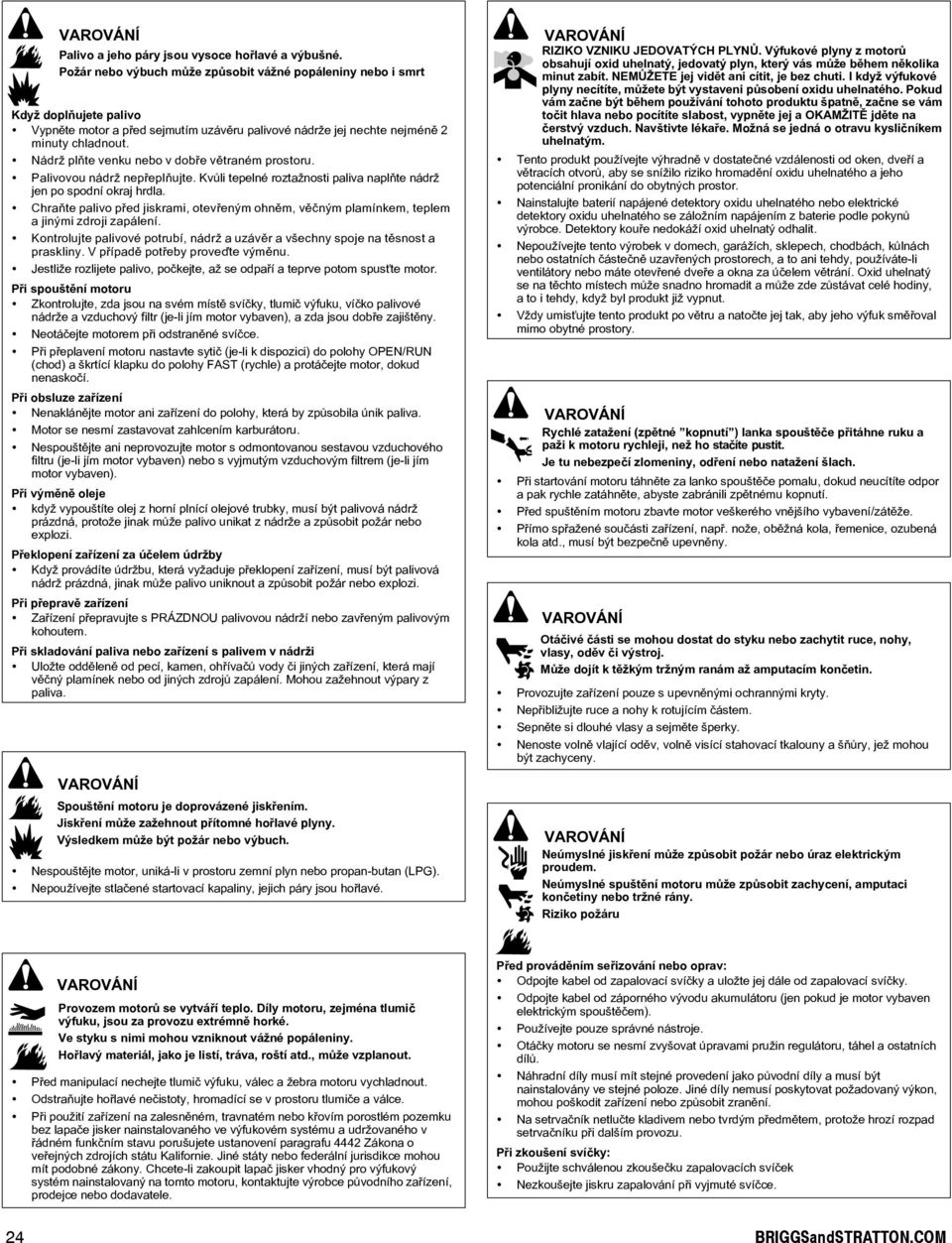 hraòte palivo pøed jiskrami, otevøeným ohnìm, vìèným plamínkem, teplem a jinými zdroji zapálení. Kontrolujte palivové potrubí, nádrž a uzávìr a všechny spoje na tìsnost a praskliny.
