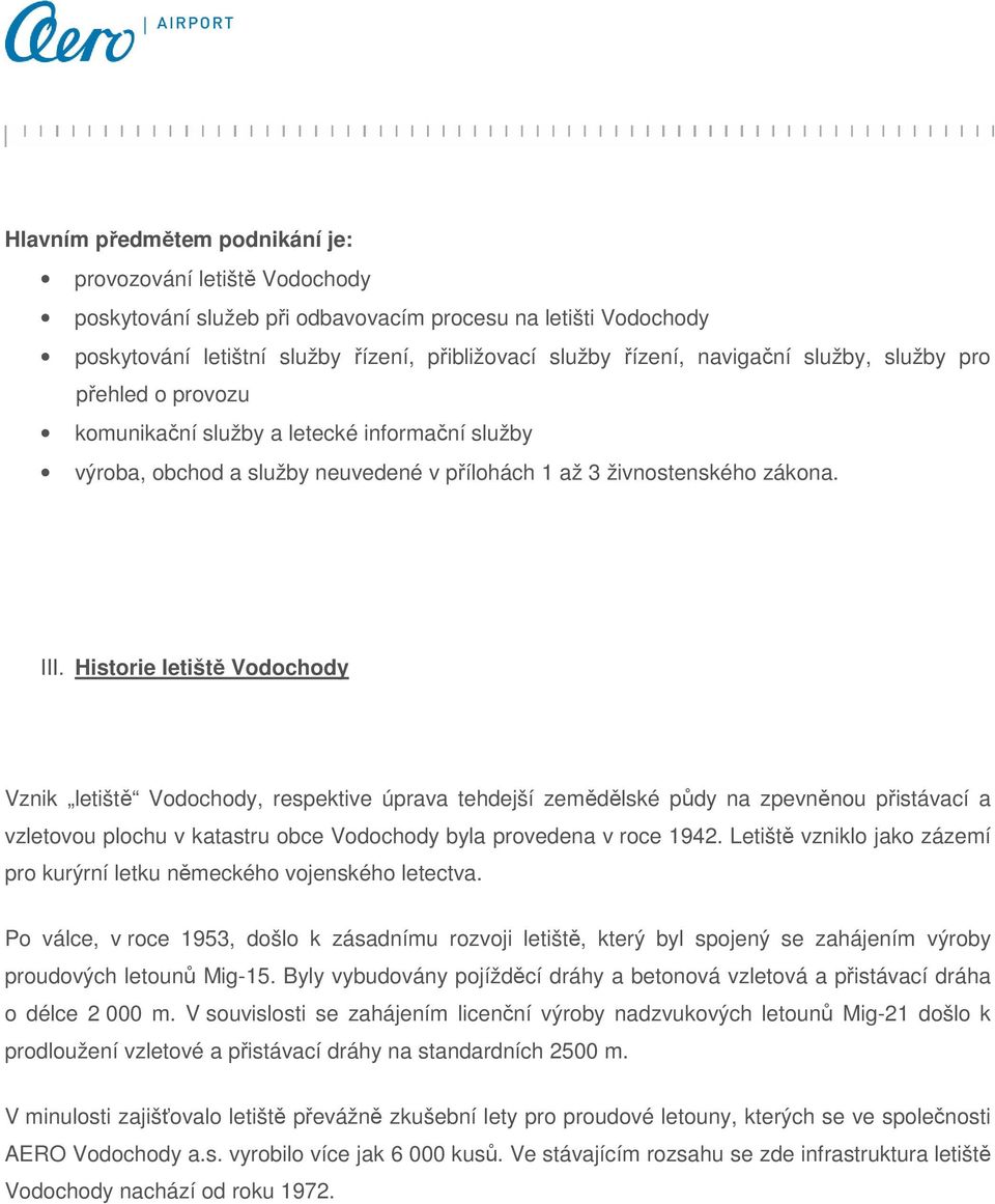 Historie letiště Vodochody Vznik letiště Vodochody, respektive úprava tehdejší zemědělské půdy na zpevněnou přistávací a vzletovou plochu v katastru obce Vodochody byla provedena v roce 1942.