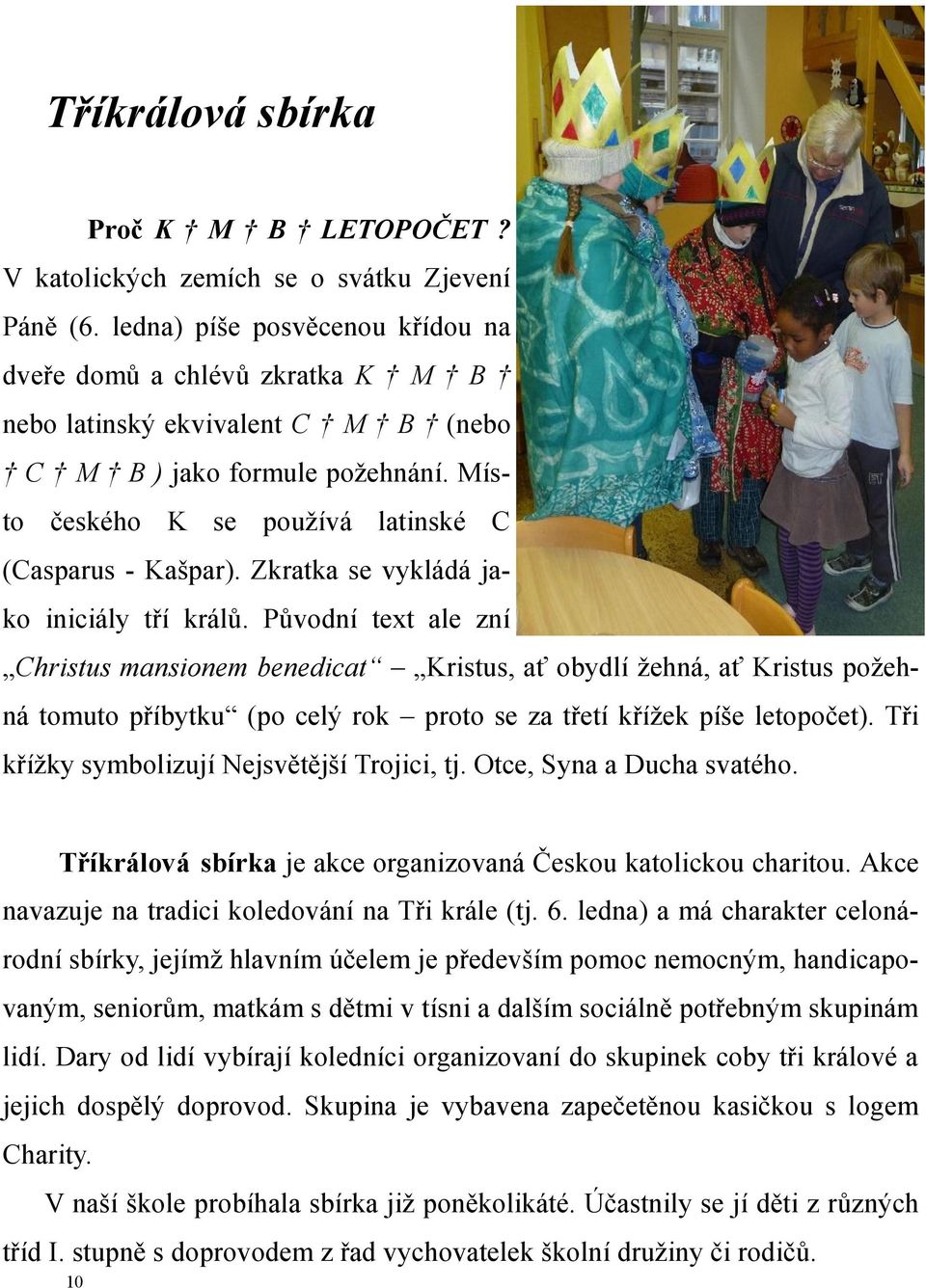 Zkratka se vykládá jako iniciály tří králů.
