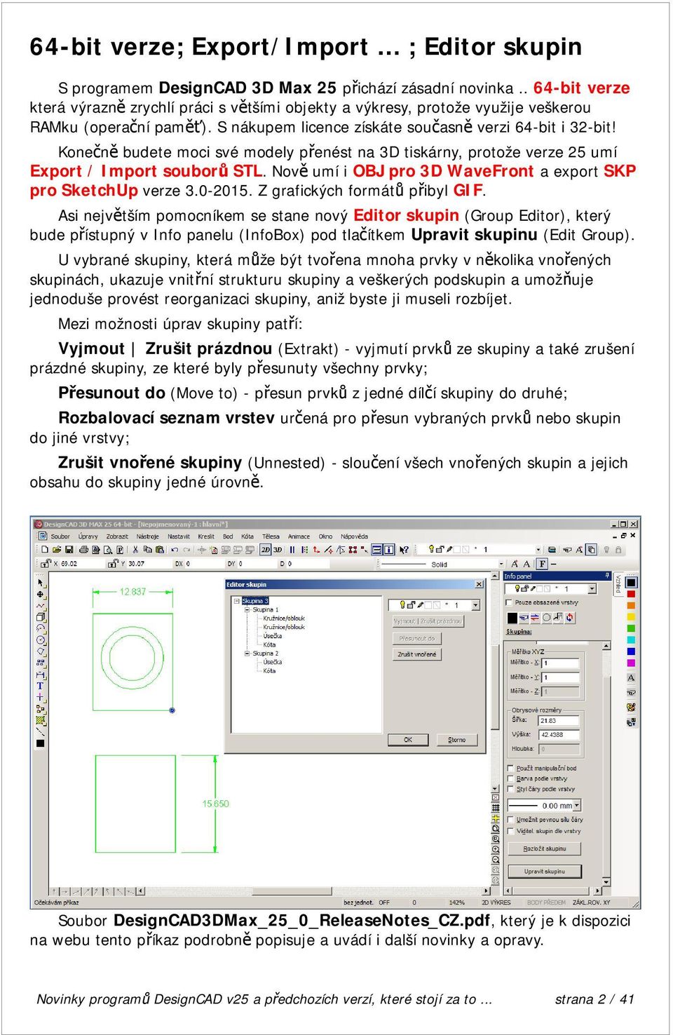 Konečně budete moci své modely přenést na 3D tiskárny, protože verze 25 umí Export / Import souborů STL. Nově umí i OBJ pro 3D WaveFront a export SKP pro SketchUp verze 3.0-2015.