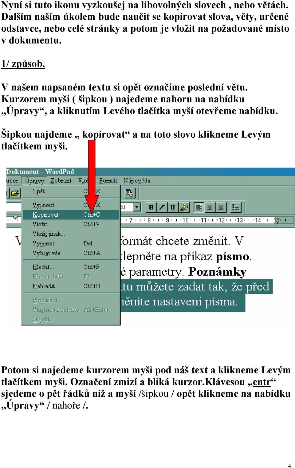 V našem napsaném textu si opět označíme poslední větu. Kurzorem myši ( šipkou ) najedeme nahoru na nabídku Úpravy, a kliknutím Levého tlačítka myší otevřeme nabídku.