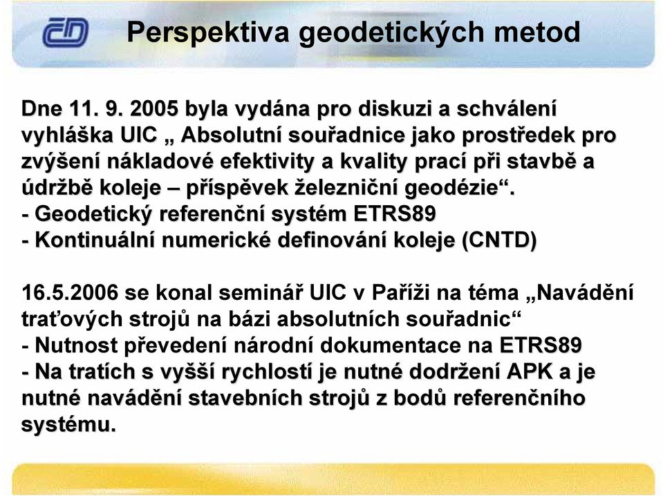 stavbě a údržbě koleje příspěvek železniční geodézie. - Geodetický referenční systém ETRS89 - Kontinuální numerické definování koleje (CNTD) 16.5.