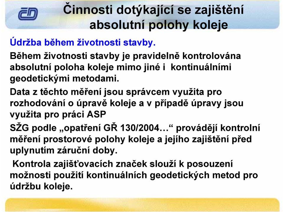 Data z těchto měření jsou správcem využita pro rozhodování o úpravě koleje a v případě úpravy jsou využita pro práci ASP SŽG podle opatření GŘ