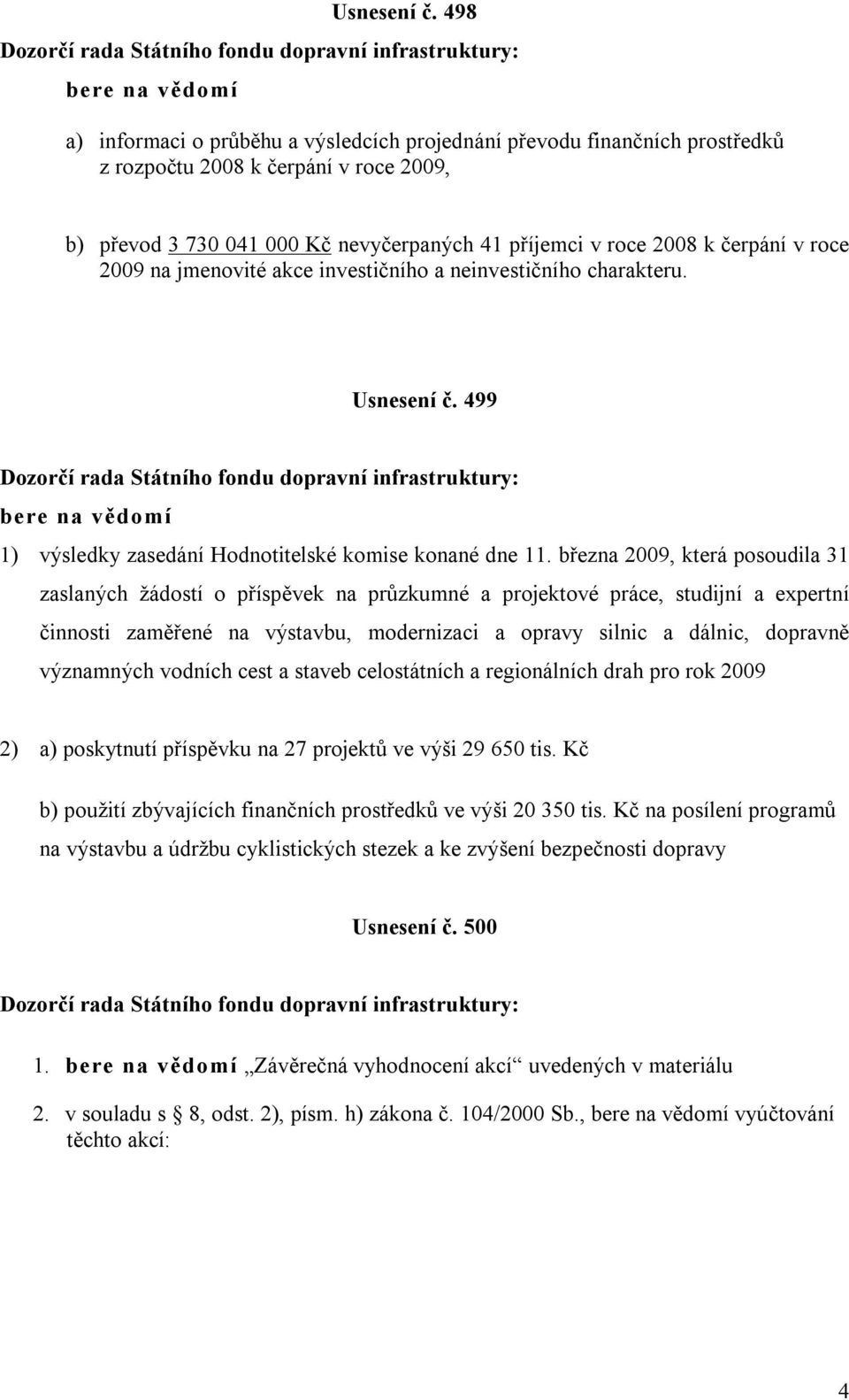730 041 000 Kč nevyčerpaných 41 příjemci v roce 2008 k čerpání v roce 2009 na jmenovité akce investičního a neinvestičního charakteru.