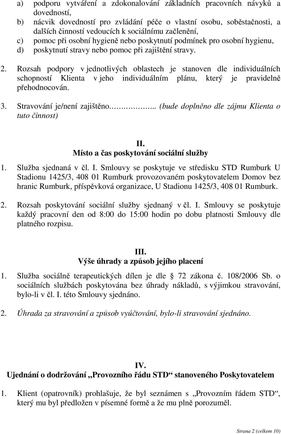 Rozsah podpory v jednotlivých oblastech je stanoven dle individuálních schopností Klienta v jeho individuálním plánu, který je pravidelně přehodnocován. 3. Stravování je/není zajištěno.