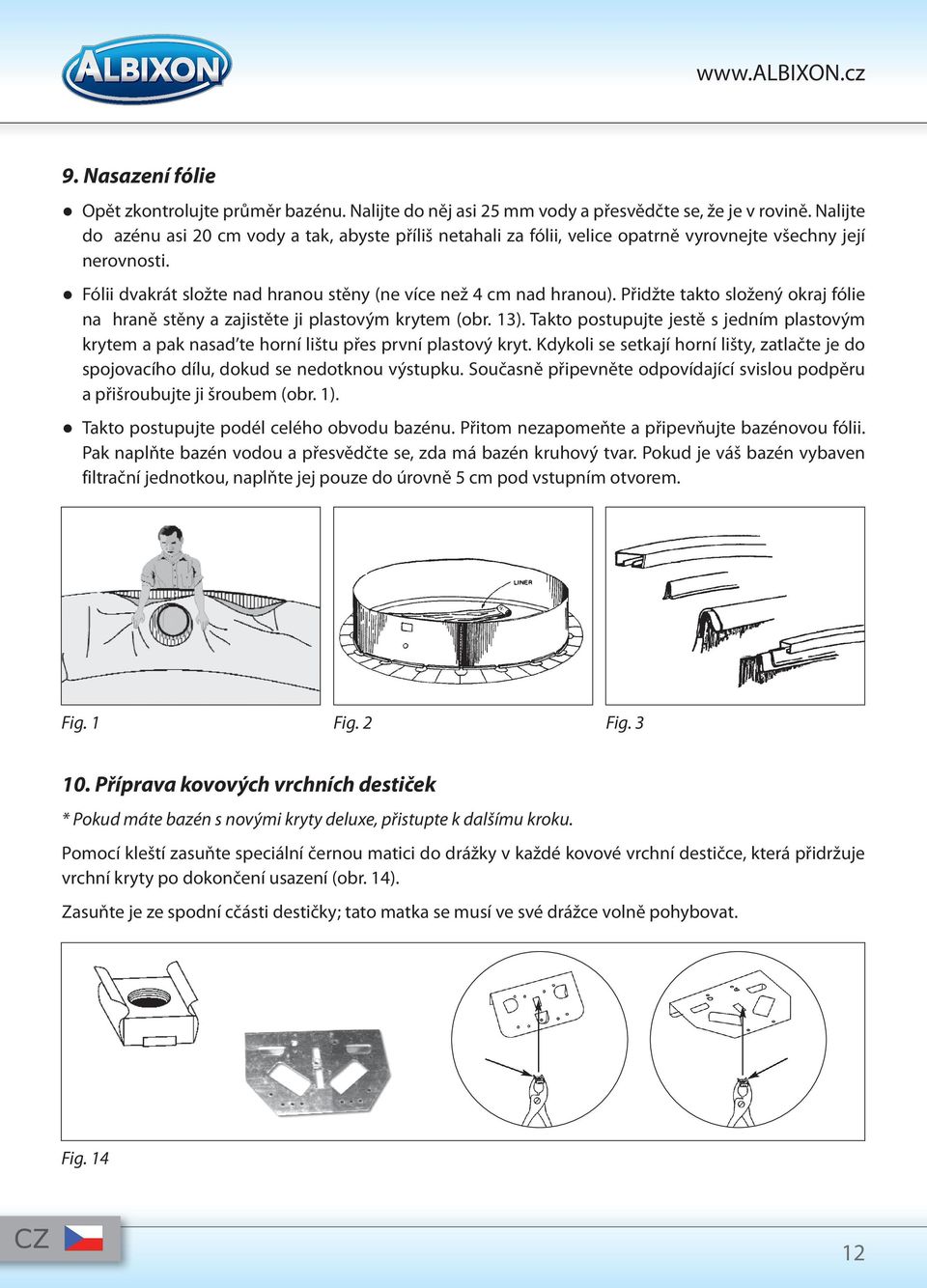 Přidžte takto složený okraj fólie na hraně stěny a zajistěte ji plastovým krytem (obr. 13). Takto postupujte jestě s jedním plastovým krytem a pak nasad te horní lištu přes první plastový kryt.