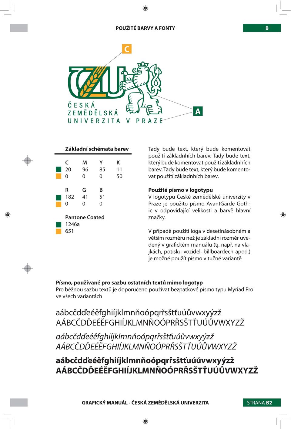Použité písmo v logotypu V logotypu České zemědělské univerzity v Praze je použito písmo AvantGarde Gothic v odpovídající velikosti a barvě hlavní značky.