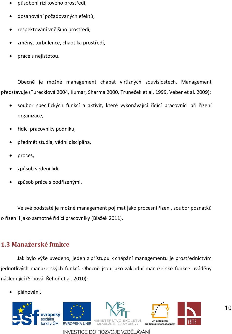 2009): soubor specifických funkcí a aktivit, které vykonávající řídící pracovníci při řízení organizace, řídící pracovníky podniku, předmět studia, vědní disciplína, proces, způsob vedení lidí,