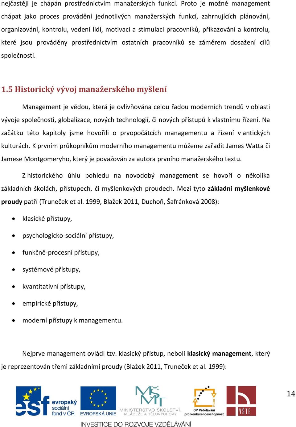 kontrolu, které jsou prováděny prostřednictvím ostatních pracovníků se záměrem dosažení cílů společnosti. 1.