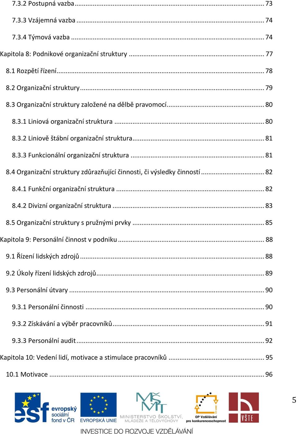 3.3 Funkcionální organizační struktura... 81 8.4 Organizační struktury zdůrazňující činnosti, či výsledky činností... 82 8.4.1 Funkční organizační struktura... 82 8.4.2 Divizní organizační struktura.