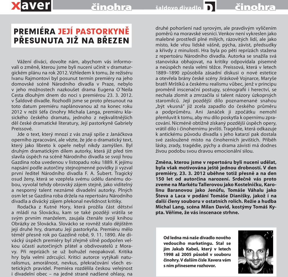 do noci s premiérou 23. 3. 2012. v Šaldově divadle.