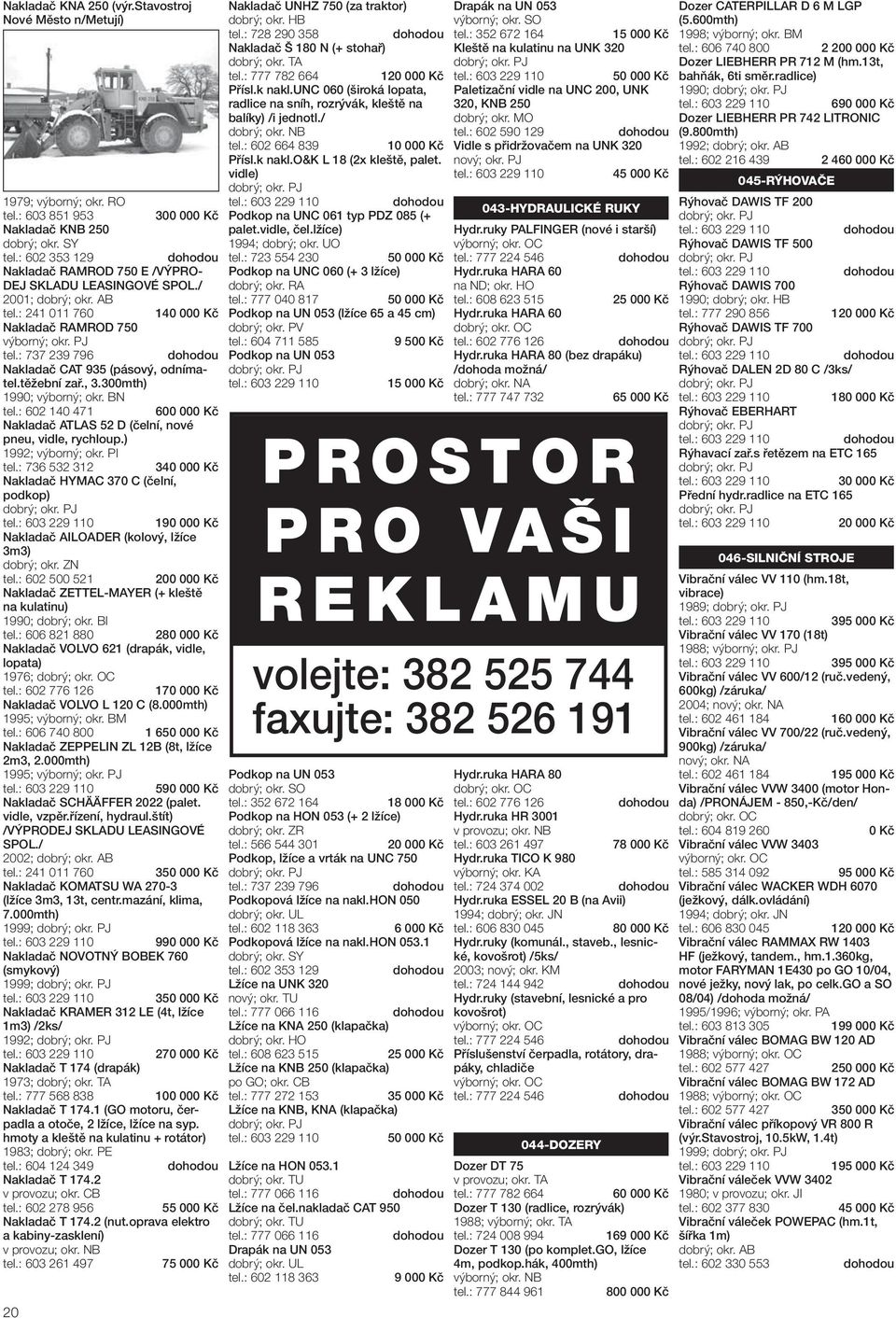 : 602 140 471 600 000 Kč Nakladač ATLAS 52 D (čelní, nové pneu, vidle, rychloup.) 1992; výborný; okr. PI tel.