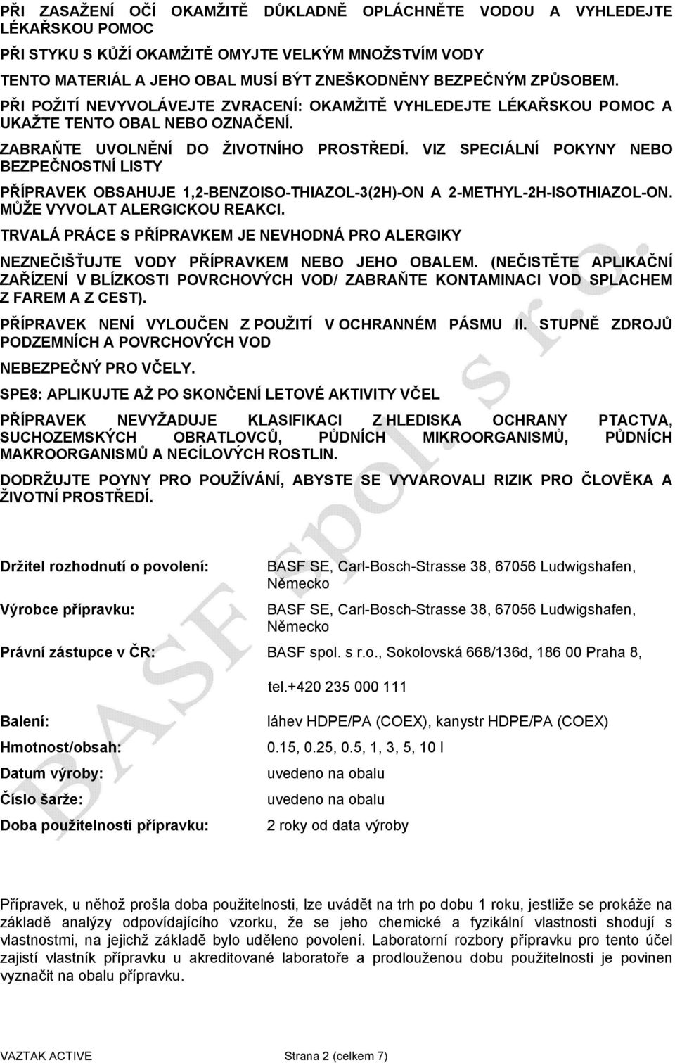 VIZ SPECIÁLNÍ POKYNY NEBO BEZPEČNOSTNÍ LISTY PŘÍPRAVEK OBSAHUJE 1,2-BENZOISO-THIAZOL-3(2H)-ON A 2-METHYL-2H-ISOTHIAZOL-ON. MŮŽE VYVOLAT ALERGICKOU REAKCI.