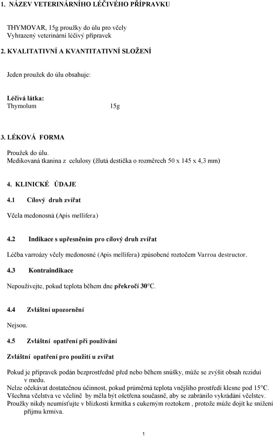 Medikovaná tkanina z celulosy (žlutá destička o rozměrech 50 x 145 x 4,3 mm) 4. KLINICKÉ ÚDAJE 4.1 Cílový druh zvířat Včela medonosná (Apis mellifera) 4.