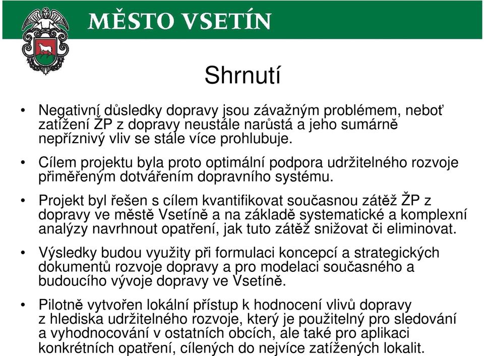 Projekt byl řešen s cílem kvantifikovat současnou zátěž ŽP z dopravy ve městě Vsetíně a na základě systematické a komplexní analýzy navrhnout opatření, jak tuto zátěž snižovat či eliminovat.