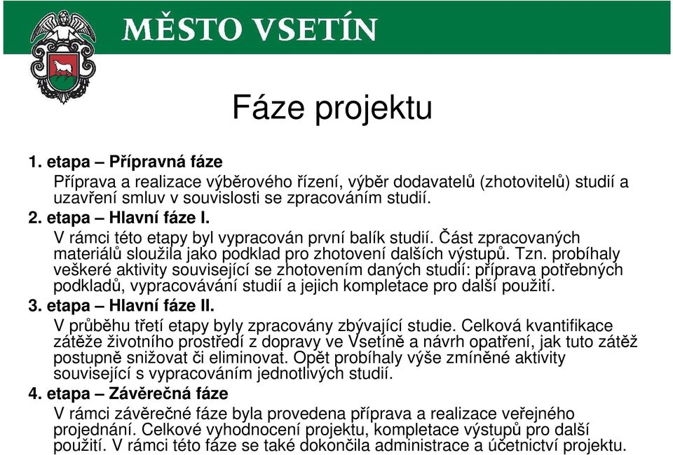 probíhaly veškeré aktivity související se zhotovením daných studií: příprava potřebných podkladů, vypracovávání studií a jejich kompletace pro další použití. 3. etapa Hlavní fáze II.