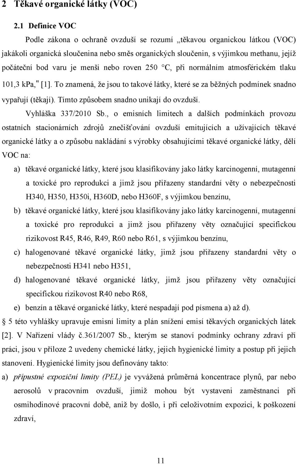 menší nebo roven 250 C, při normálním atmosférickém tlaku 101,3 kpa, [1]. To znamená, že jsou to takové látky, které se za běžných podmínek snadno vypařují (těkají).