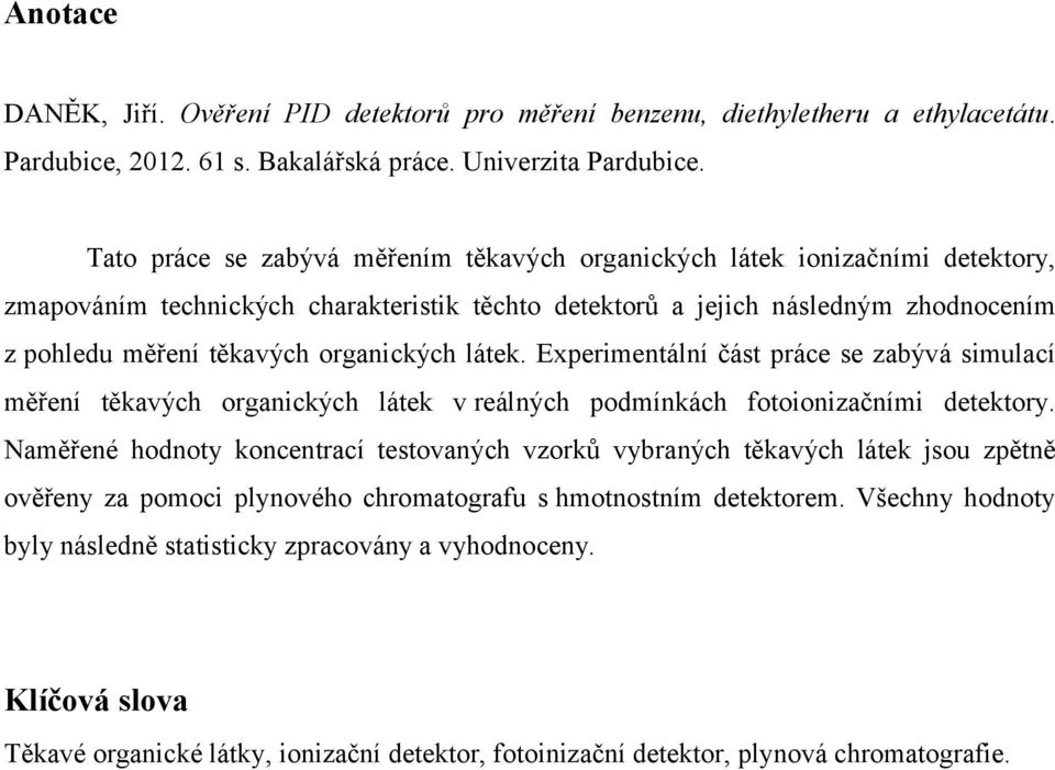 organických látek. Experimentální část práce se zabývá simulací měření těkavých organických látek v reálných podmínkách fotoionizačními detektory.