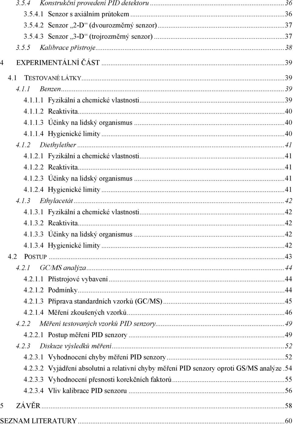 ..40 4.1.2 Diethylether...41 4.1.2.1 Fyzikální a chemické vlastnosti...41 4.1.2.2 Reaktivita...41 4.1.2.3 Účinky na lidský organismus...41 4.1.2.4 Hygienické limity...41 4.1.3 Ethylacetát...42 4.