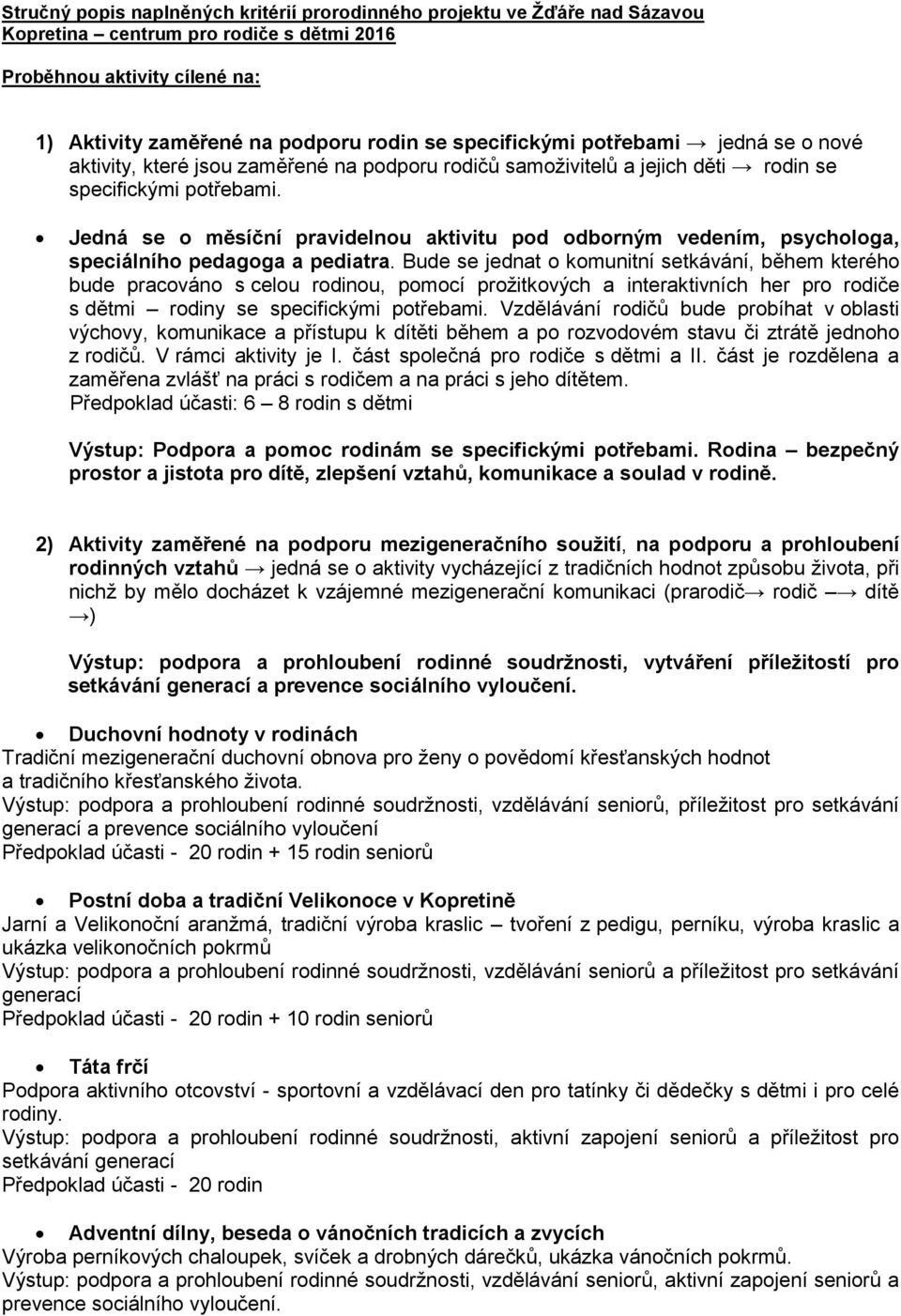 Jedná se o měsíční pravidelnou aktivitu pod odborným vedením, psychologa, speciálního pedagoga a pediatra.