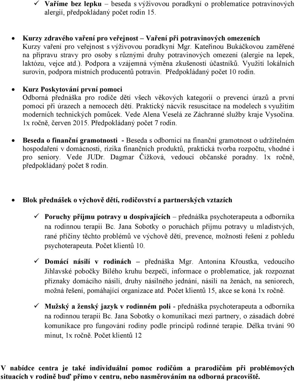 Kateřinou Bukáčkovou zaměřené na přípravu stravy pro osoby s různými druhy potravinových omezení (alergie na lepek, laktózu, vejce atd.). Podpora a vzájemná výměna zkušeností účastníků.