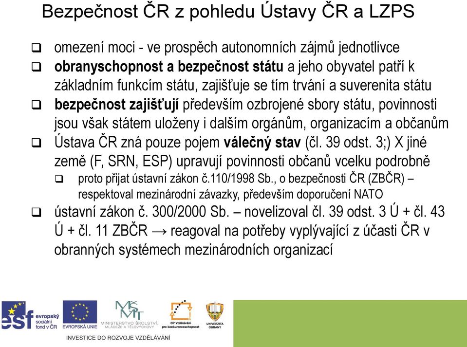 stav (čl. 39 odst. 3;) X jiné země (F, SRN, ESP) upravují povinnosti občanů vcelku podrobně proto přijat ústavní zákon č.110/1998 Sb.