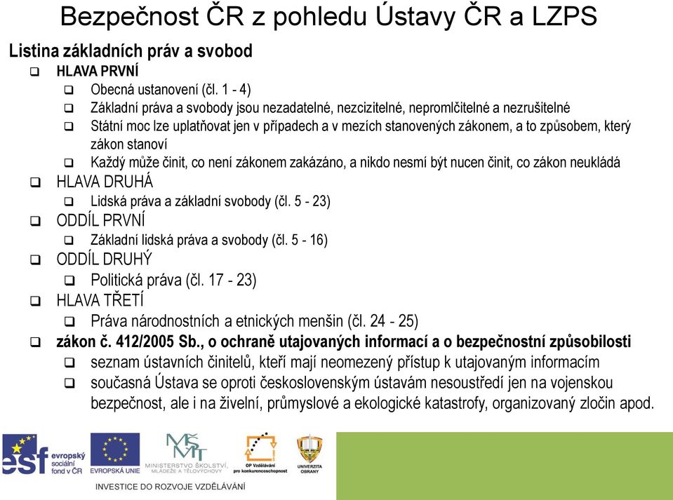 stanoví Každý může činit, co není zákonem zakázáno, a nikdo nesmí být nucen činit, co zákon neukládá HLAVA DRUHÁ Lidská práva a základní svobody (čl.